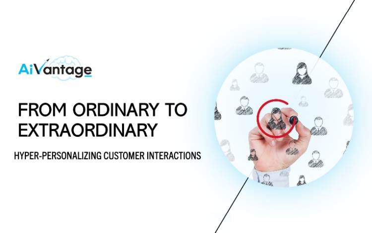 Taking Customer Interactions from Ordinary to Extraordinary with Hyper-Personalization: A Recap of AiVantage’s Webinar